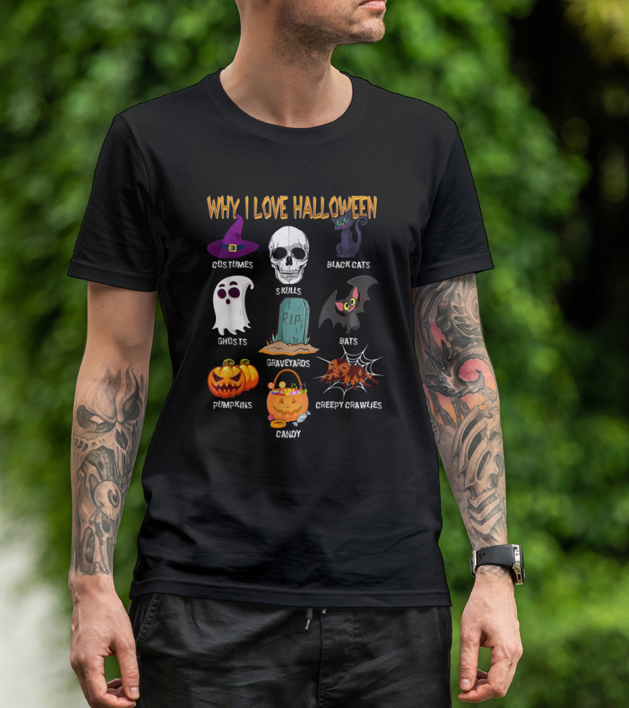 Why I Love Halloween Costumes Skulls Ghosts Pumpkins Black Cats Graveyards Bats Candy Creepy Crawlies T-Shirt