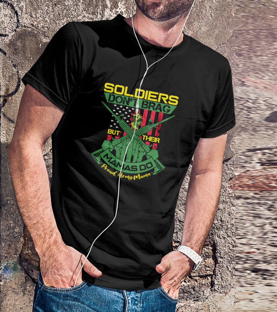 SOLDIERS DON'T BRAG BUT THEIR MAMAS DO Proud Army Mama T-Shirt