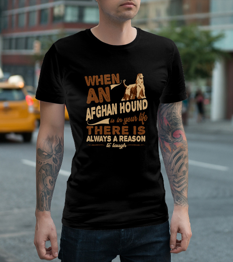 When An Afghan Hound Is In Your Life There Is Always A Reason To Laugh T-Shirt