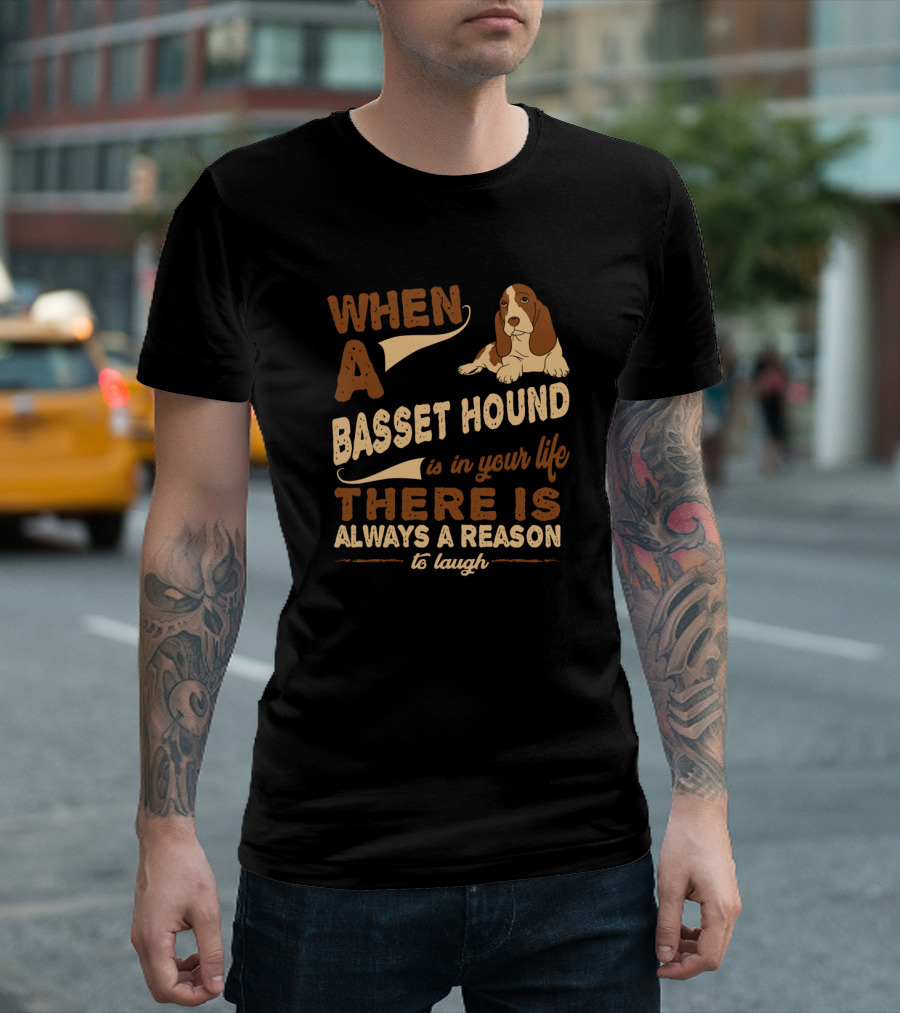 When a Basset Hound Is in Your Life There Is Always a Reason to Laugh T-Shirt