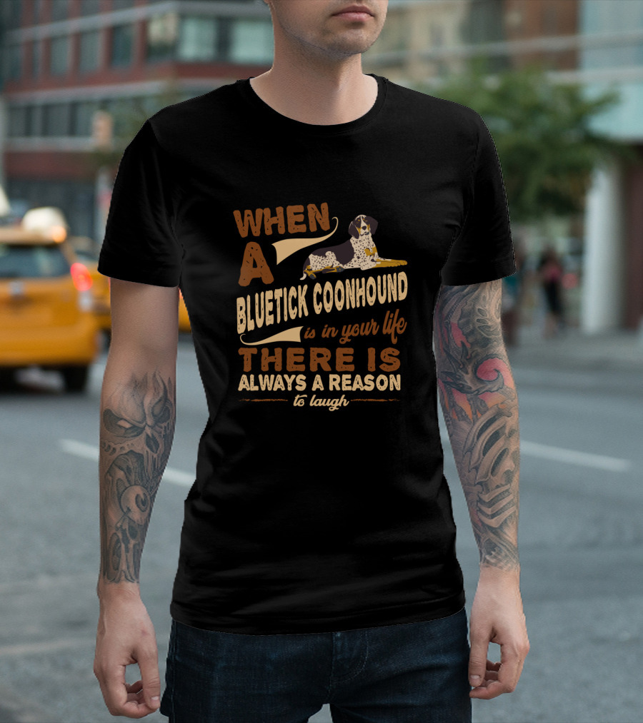 When A Bluetick Coonhound Is In Your Life There Is Always A Reason To Laugh T-Shirt