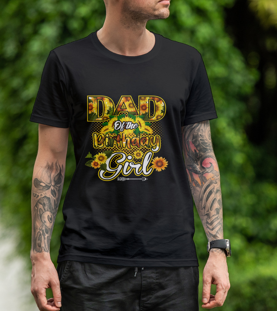 Dad Of The Birthday Girl Sunflower Lover Blossoming T-Shirt