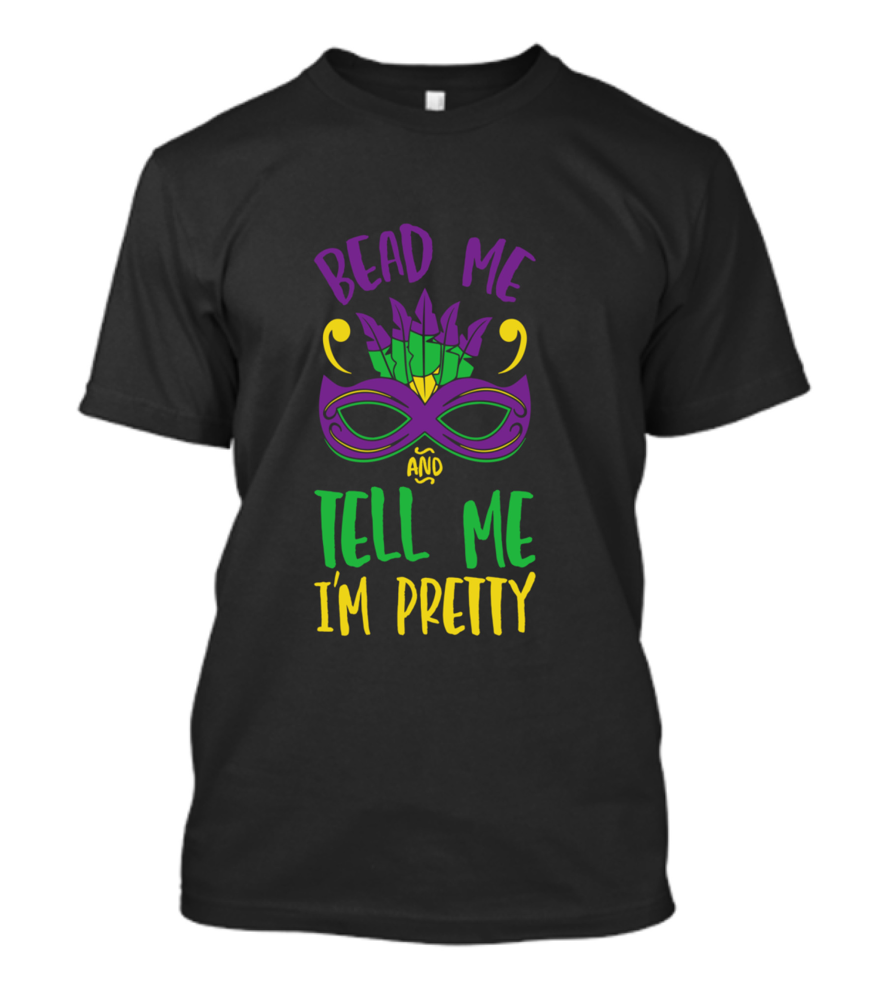 Bead Me Tell Me I'm Pretty Mardi Gras Mask Feather T-Shirt
