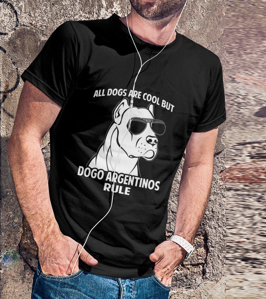 All Dogs Are Cool But Dogo Argentinos Rule T-Shirt
