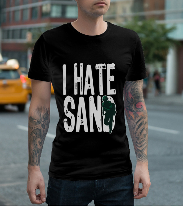 I Hate Sand Military Deployment Afghanistan Middle East Soldier T-Shirt