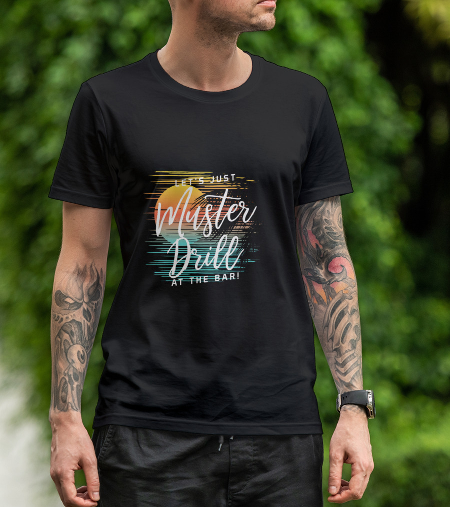 Funny Tropical Vacation Let's Just Muster Drill At The Bar T-Shirt