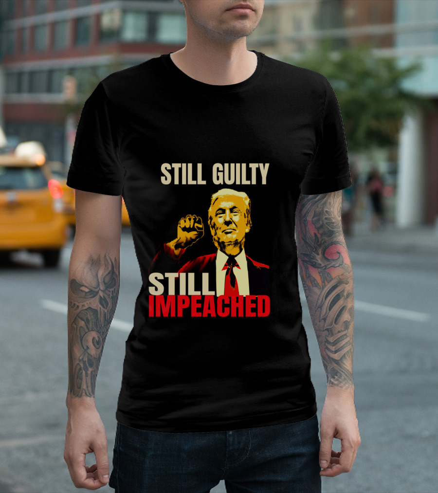 Still Guilty Still Impeached Political Corrupt GOP Got Trump Acquitted Tragic Day T-Shirt