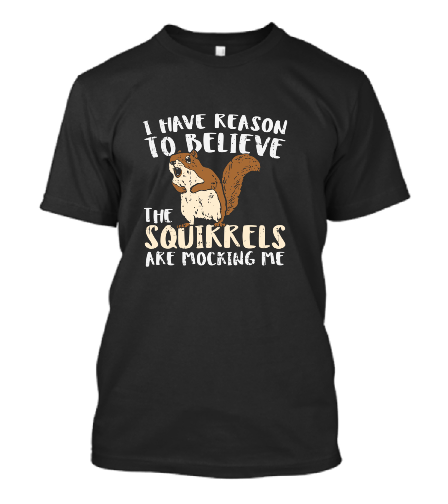 I Have Reason To Believe The Squirrels Are Mocking Me Funny Wildlife T-Shirt