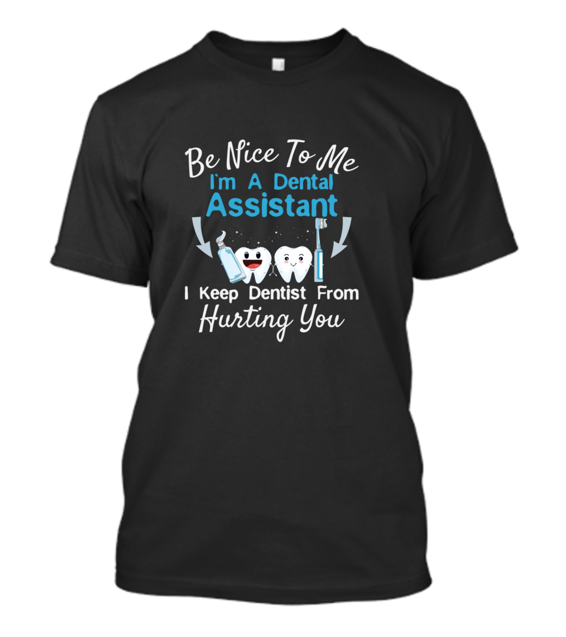 Be Nice To Me I'm A Dental Assistant I Keep Dentist From Hurting You T-Shirt