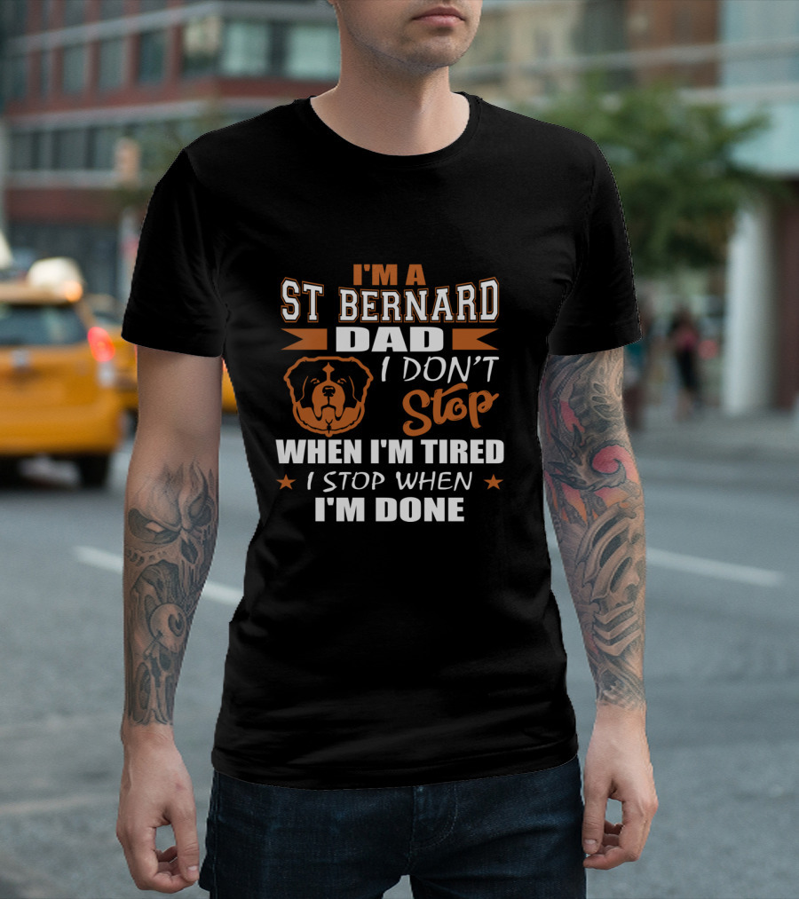 I'm a St Bernard Dad I Don't Stop When I'm Tired I Stop When I'm Done T-Shirt