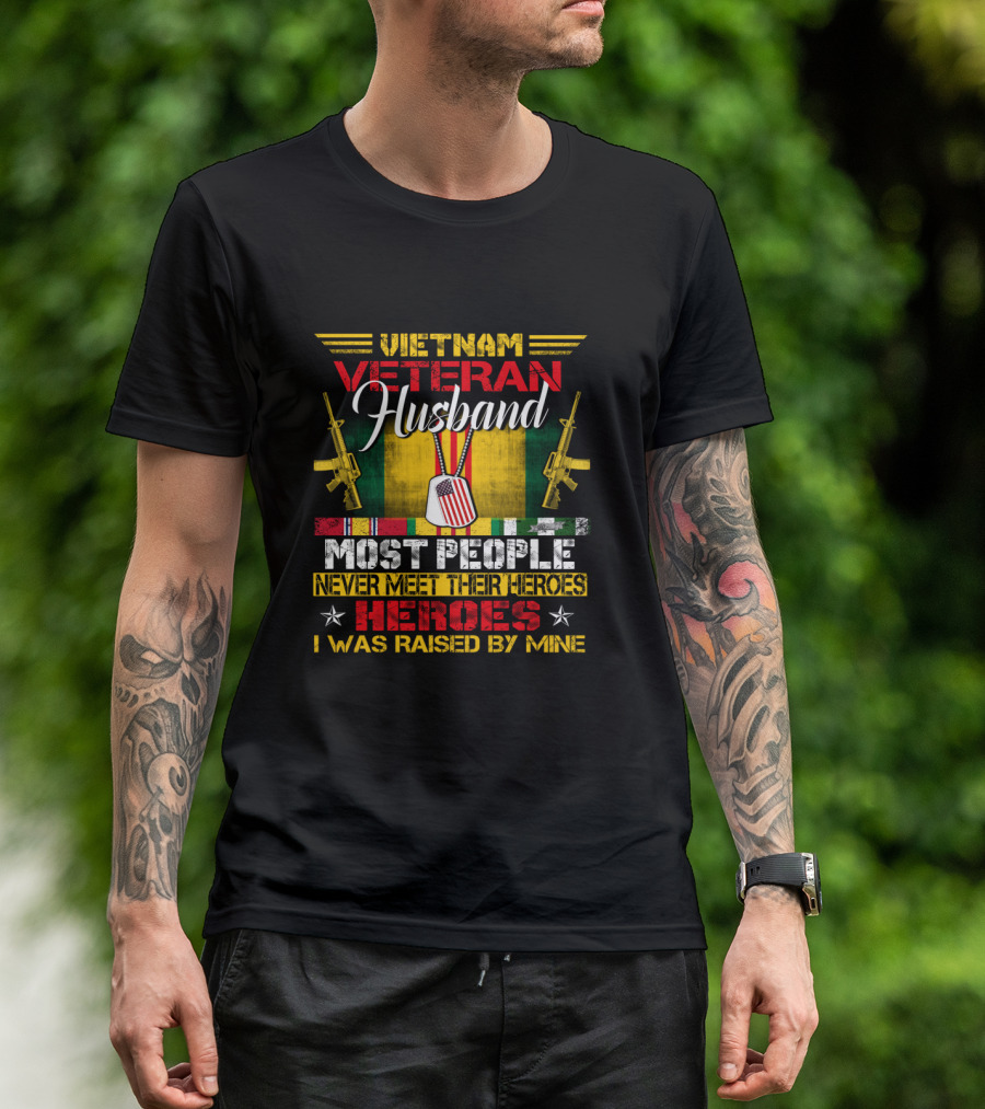 Vietnam Veteran Husband Most People Never Meet Their Heroes I Was Raised By Mine T-Shirt