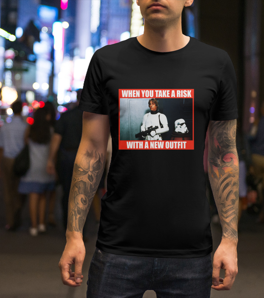 When You Take A Risk With A New T-Shirt