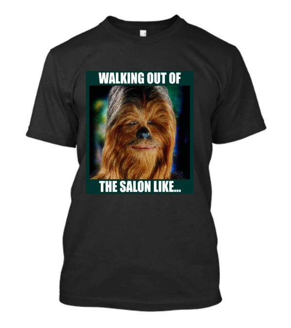 Walking Out Of The Salon Like Chewbacca T-Shirt