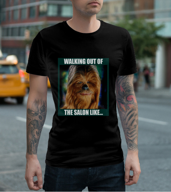 Walking Out Of The Salon Like Chewbacca T-Shirt