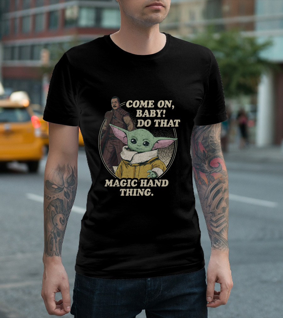 Come On Baby Do That Magic Hand Thing The Mandalorian The Child Greef Karga T-Shirt