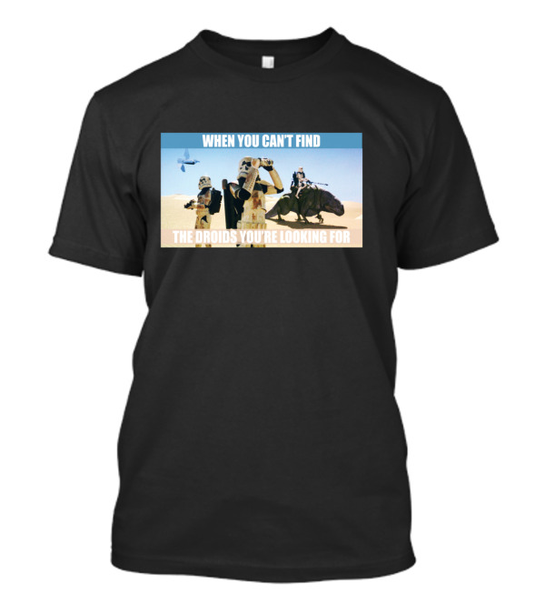 When You Can't Find The Droids You're Looking For Star Wars Stormtroopers Desert Scene T-Shirt