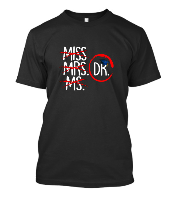 Miss Mrs Ms Dr Funny Doctor Graduation Cap T-Shirt