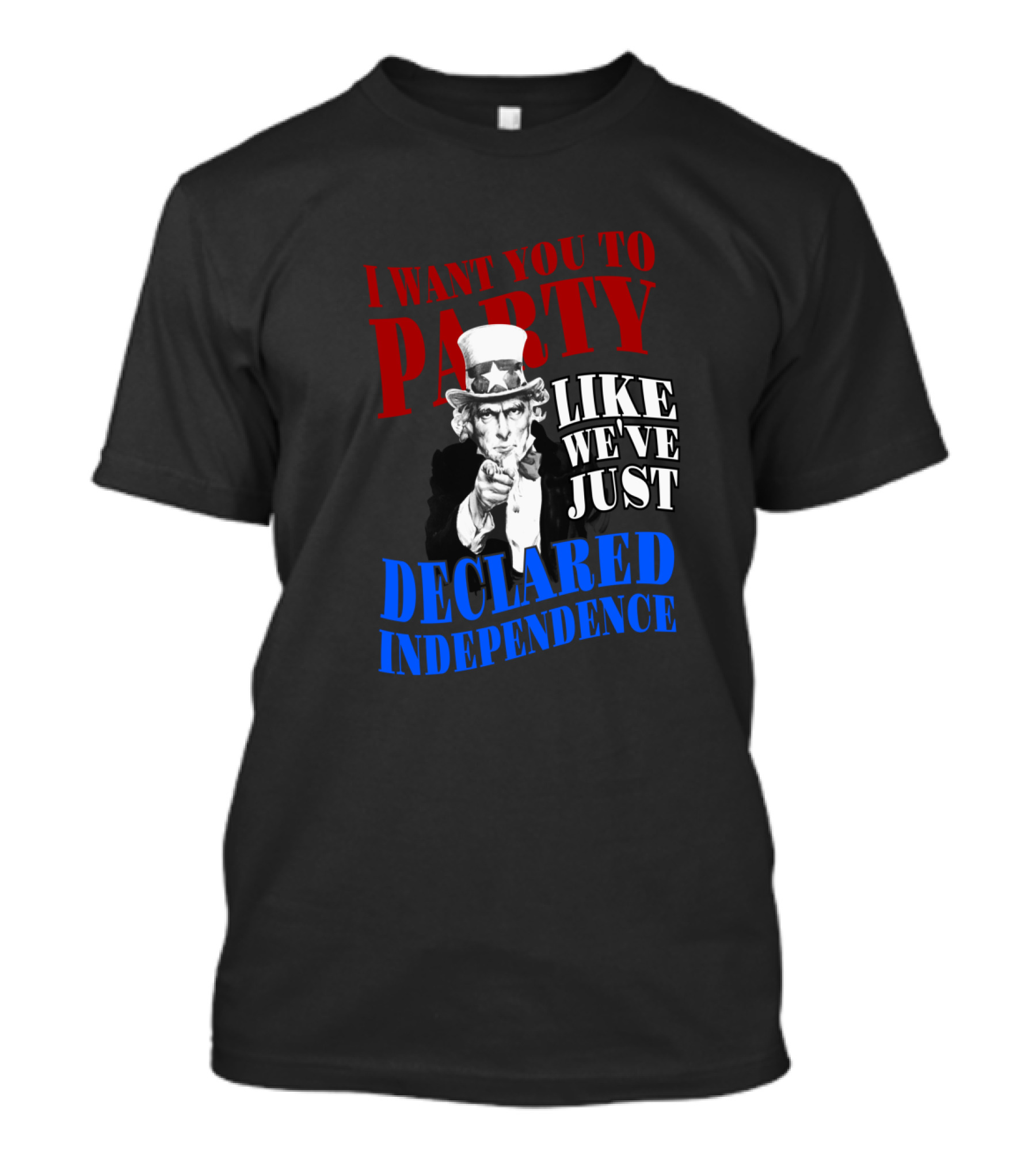 I WANT YOU TO PARTY LIKE WE'VE JUST DECLARED INDEPENDENCE UNCLE SAM 4TH OF JULY T-Shirt