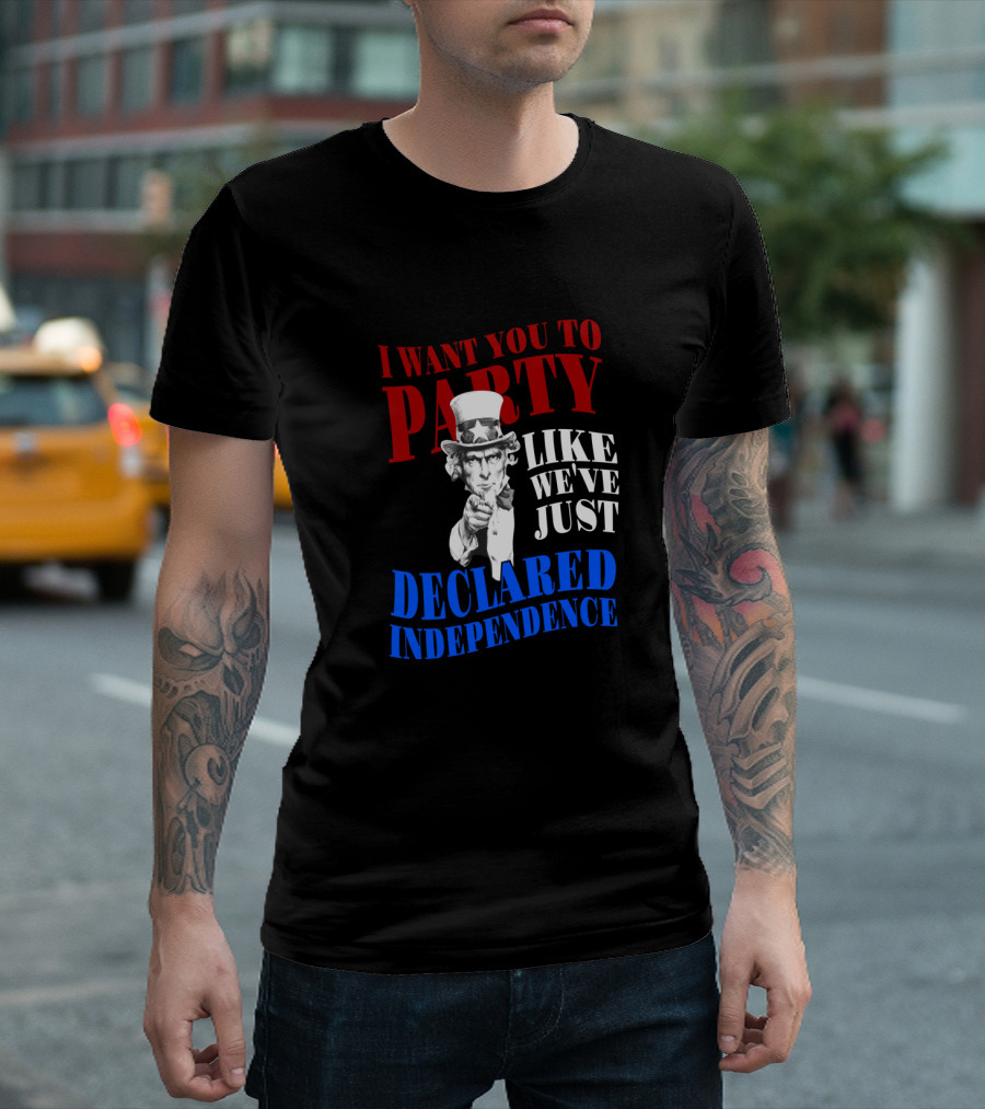 I WANT YOU TO PARTY LIKE WE'VE JUST DECLARED INDEPENDENCE UNCLE SAM 4TH OF JULY T-Shirt