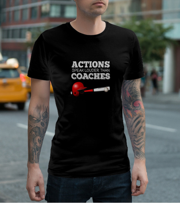 Actions Speak Louder Than Coaches Baseball Helmet And Bat T-Shirt