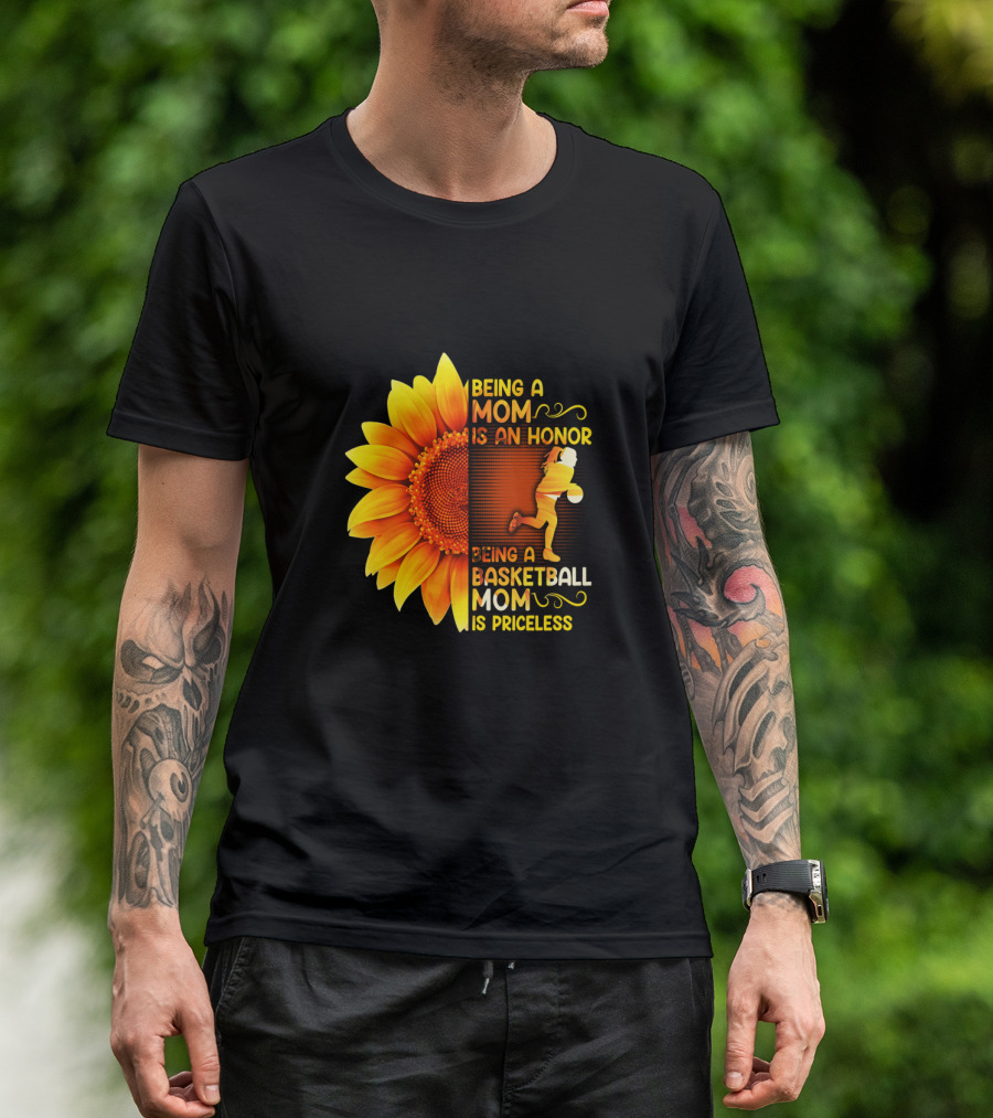 Being A Mom Is An Honor Being A Basketball Mom Is Priceless Sunflower T-Shirt