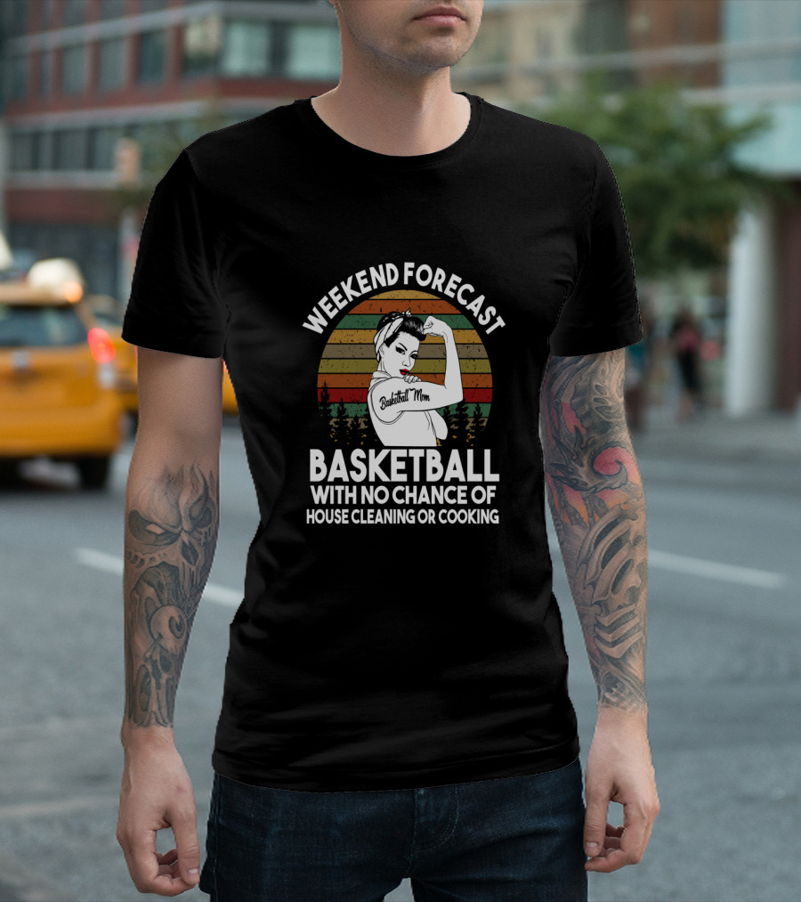 Weekend Forecast Basketball Mom No Chance of House Cleaning or Cooking T-Shirt
