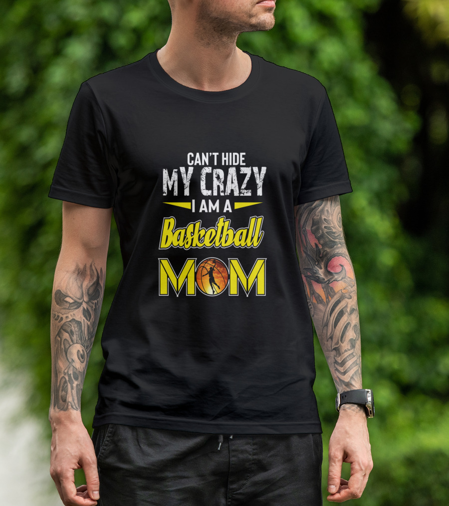 Can't Hide My Crazy I Am A Basketball Mom T-Shirt