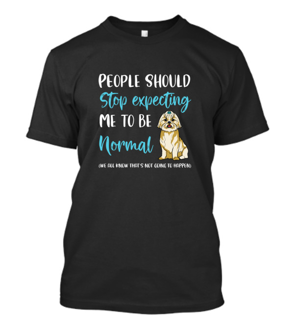 People Should Stop Expecting Me To Be Normal Shih Tzu Funny Dog Humor T-Shirt