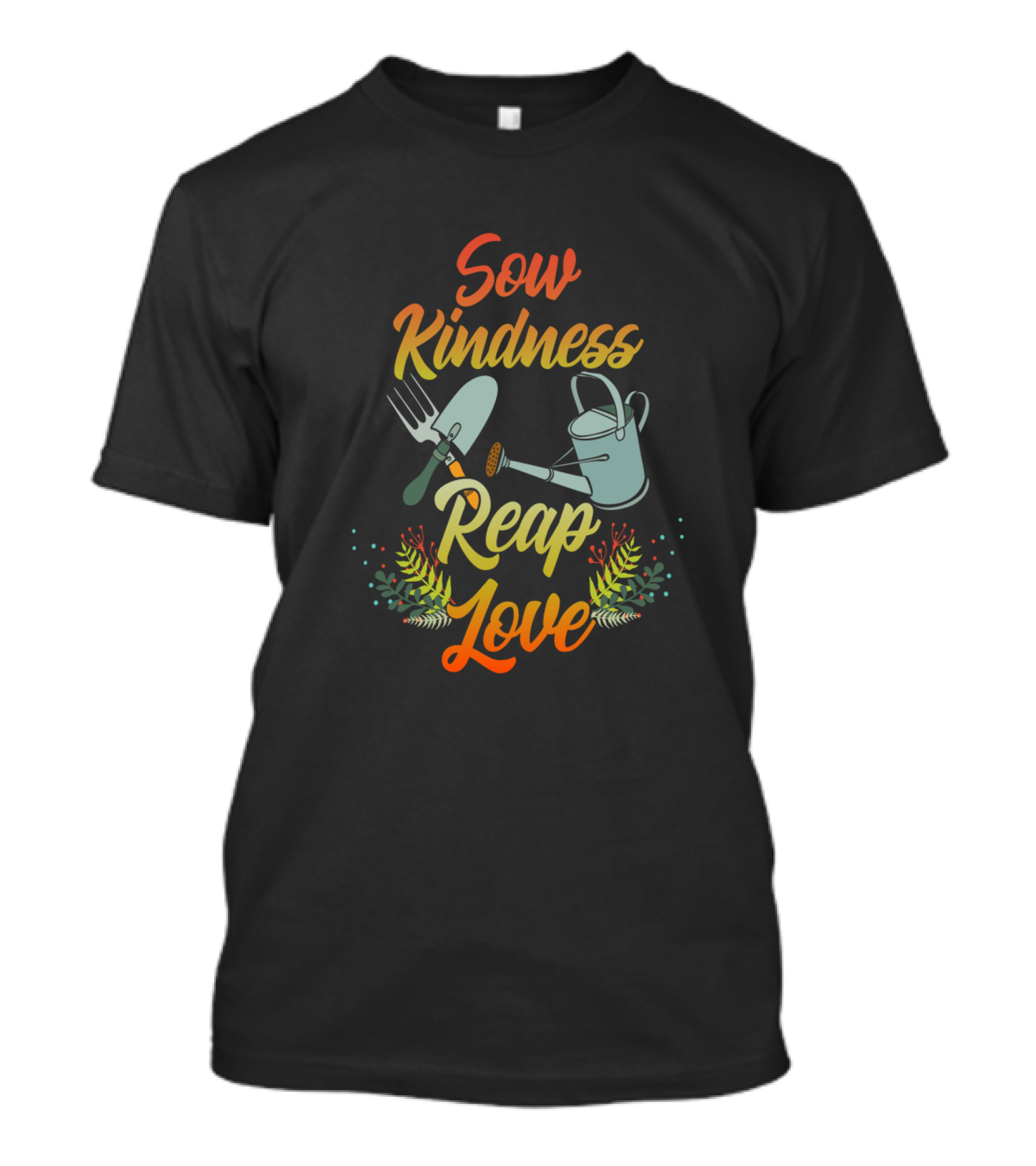Sow Kindness Reap Love Gardening Tools And Floral T-Shirt