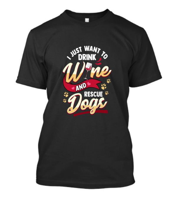 I Just Want To Drink Wine And Rescue Dogs Paw Prints And Wine Glass T-Shirt
