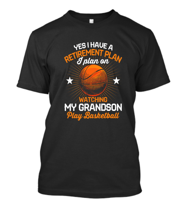 Yes I Have A Retirement Plan I Plan On Watching My Grandson Play Basketball T-Shirt