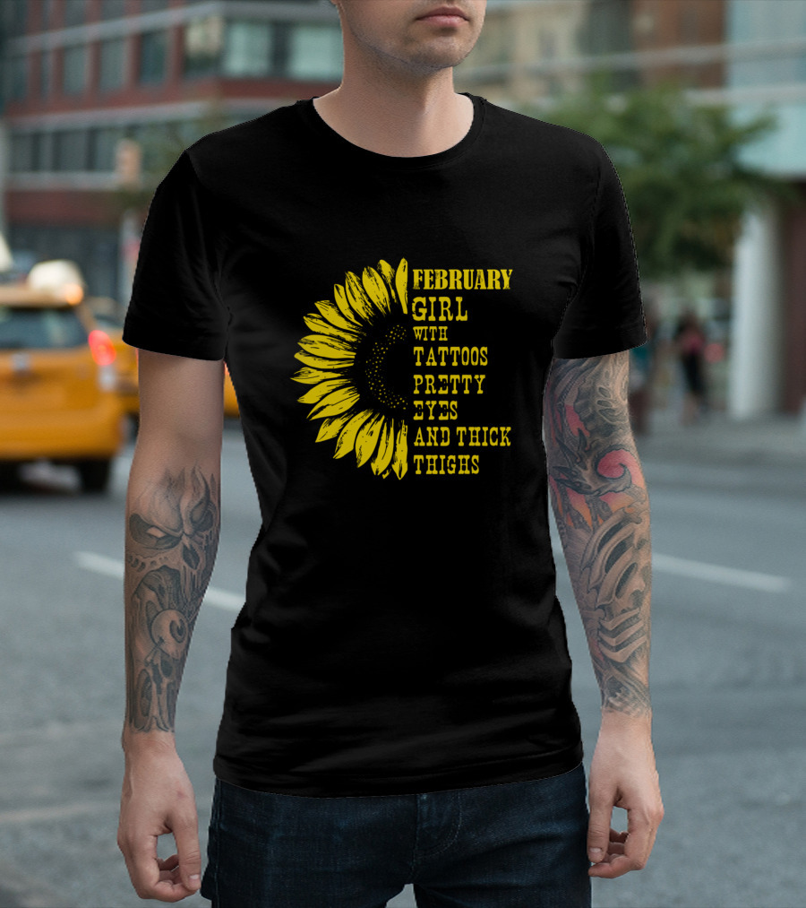 February Girl With Tattoos Pretty Eyes And Thick Thighs Sunflower T-Shirt