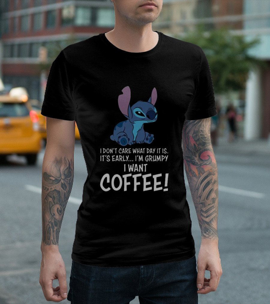 I Don’t Care What Day It Is It’s Early I’m Grumpy I Want Coffee Stitch T-Shirt
