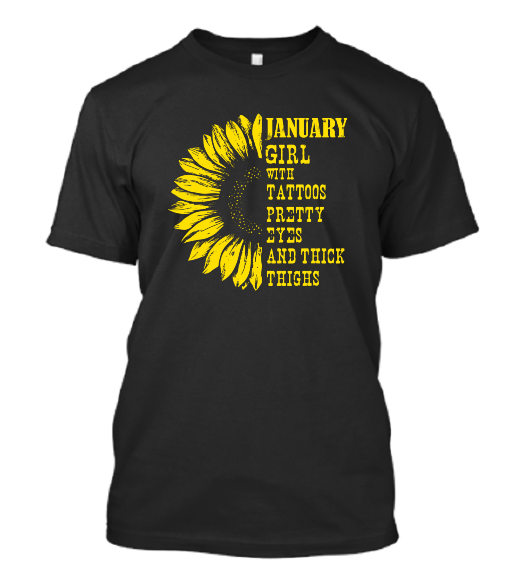 January Girl With Tattoos Pretty Eyes And Thick Thighs Sunflower T-Shirt