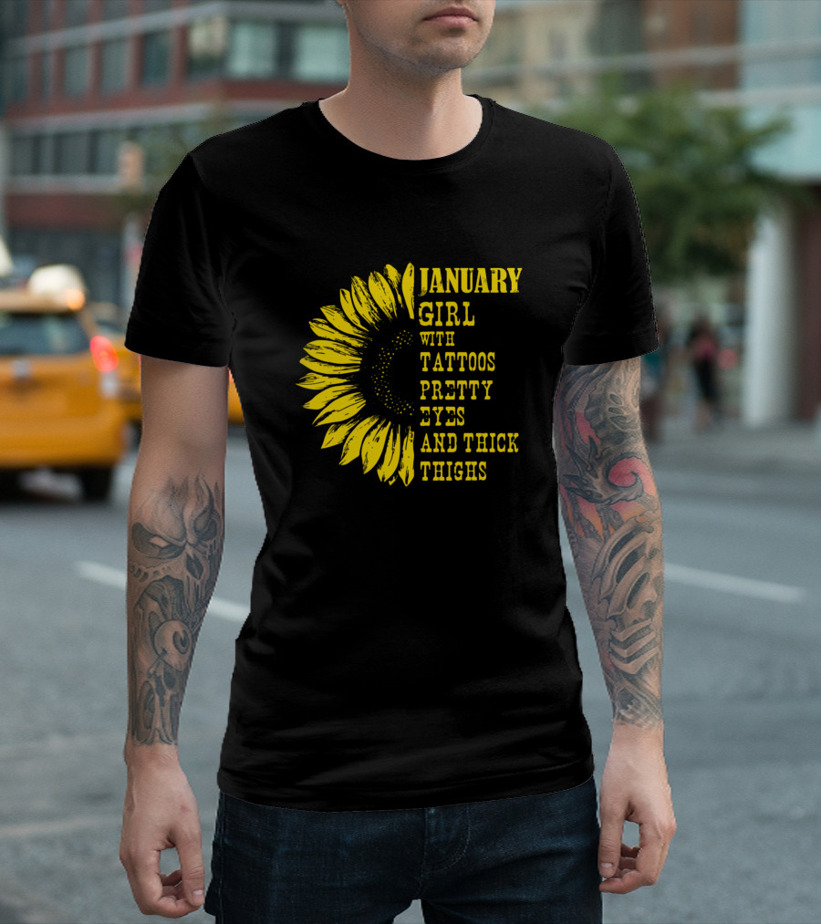 January Girl With Tattoos Pretty Eyes And Thick Thighs Sunflower T-Shirt