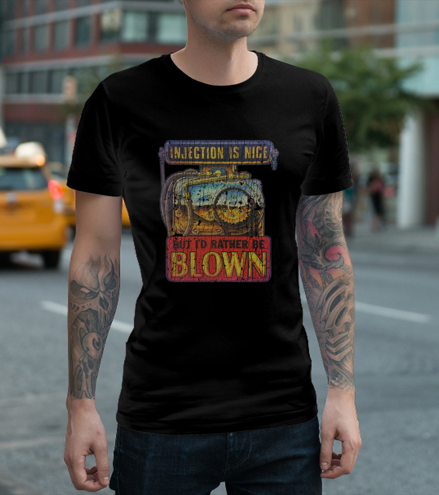 Injection Is Nice But I'd Rather Be Blown Supercharger Engine T-Shirt