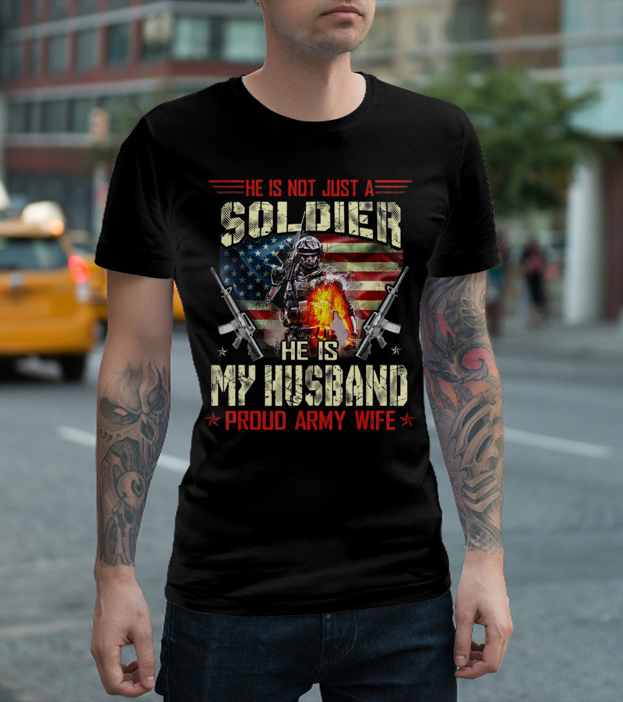 He Is Not Just A Soldier He Is My Husband Proud Army Wife American Flag Soldier Rifle T-Shirt