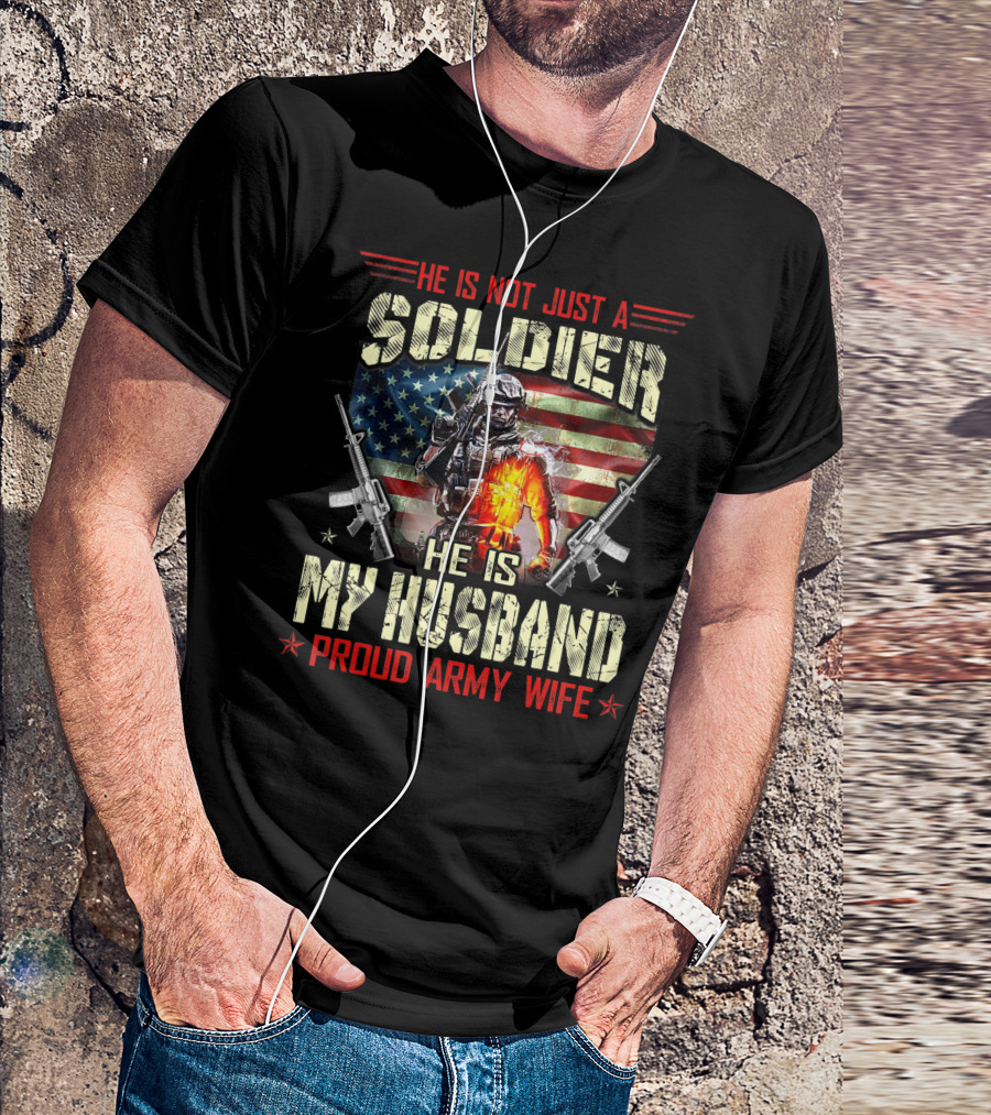 He Is Not Just A Soldier He Is My Husband Proud Army Wife American Flag Soldier Rifle T-Shirt