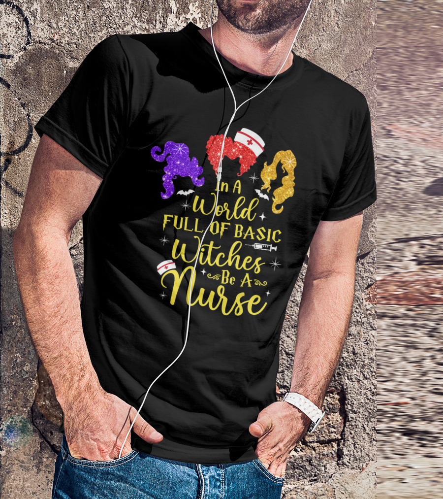 In A World Full Of Basic Witches Be A Nurse Funny Halloween T-Shirt