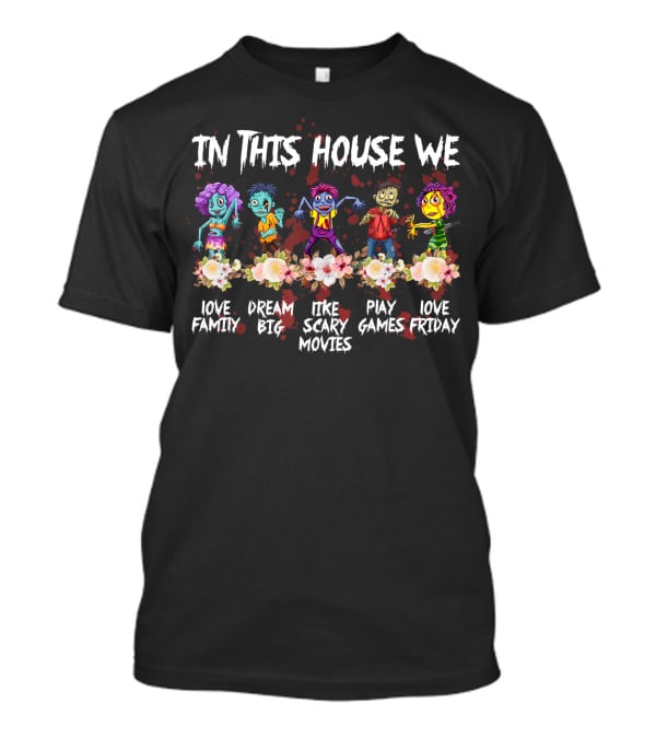 In This House We Love Family Dream Big Like Scary Movies Play Games Love Friday T-Shirt