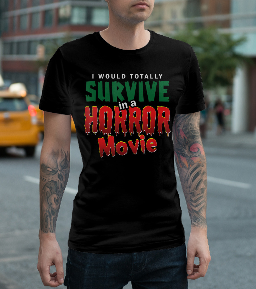 I Would Totally Survive In A Horror Movie T-Shirt