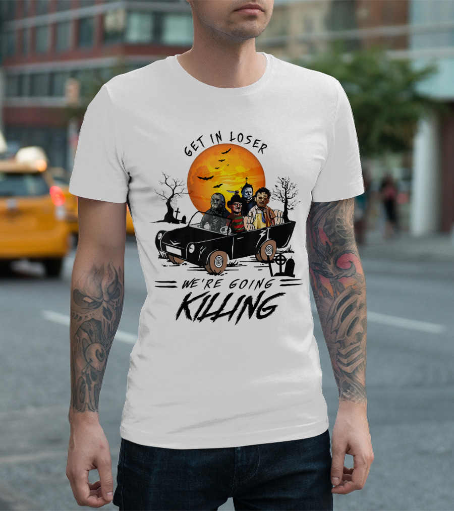 Get In Loser We're Going Killing Halloween Scary T-Shirt