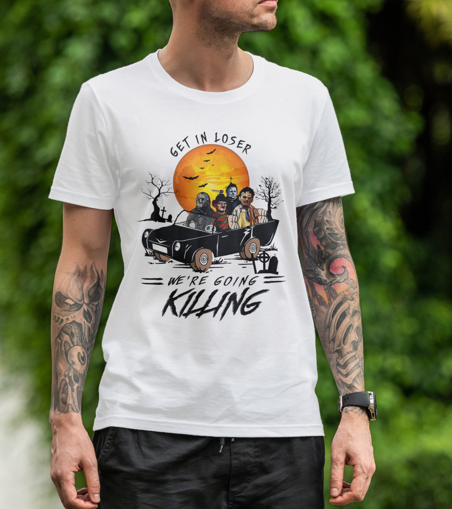 Get In Loser We're Going Killing Halloween Scary T-Shirt