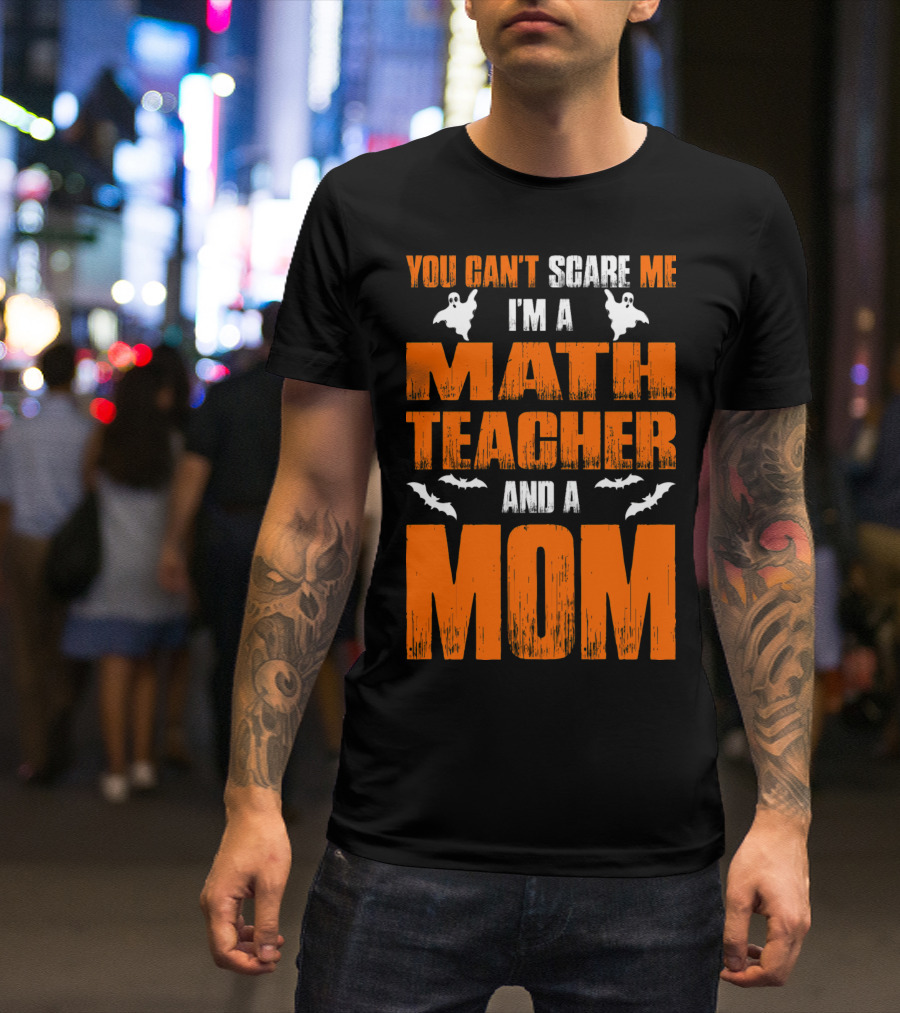 You Can't Scare Me I'm A Math Teacher And A Mom Ghosts Bats T-Shirt