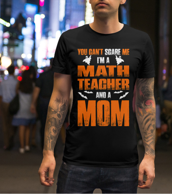 You Can't Scare Me I'm A Math Teacher And A Mom Ghosts Bats T-Shirt