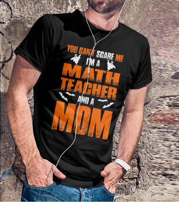 You Can't Scare Me I'm A Math Teacher And A Mom Ghosts Bats T-Shirt