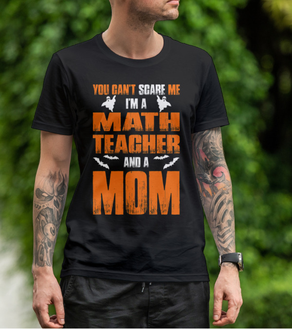 You Can't Scare Me I'm A Math Teacher And A Mom Ghosts Bats T-Shirt