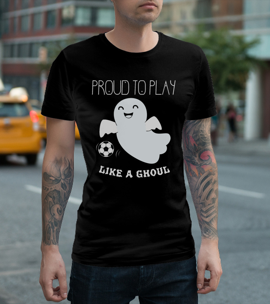 Proud To Play Soccer Like A Ghoul Halloween T-Shirt