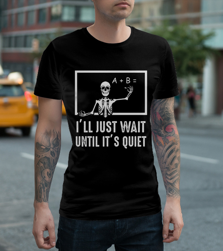 I'll Just Wait Until It's Quiet Funny Halloween Teacher Skeleton Pun T-Shirt