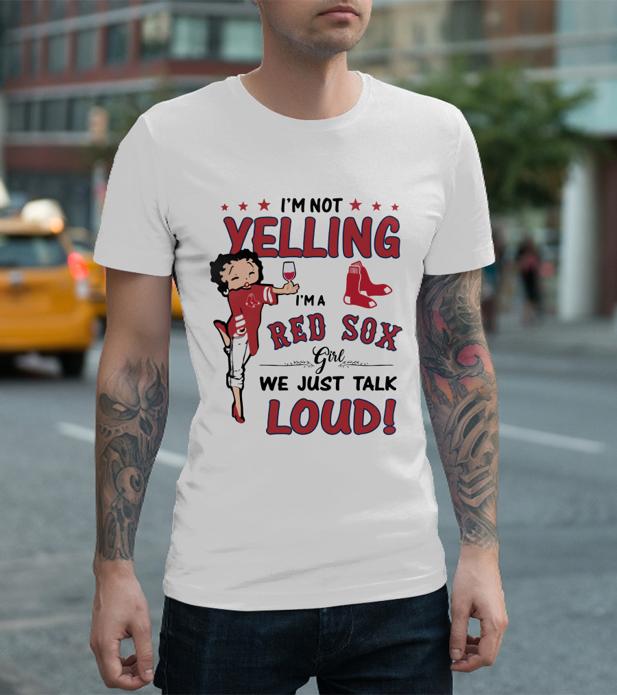 I'm Not Yelling I'm a Red Sox Girl We Just Talk Loud T-Shirt
